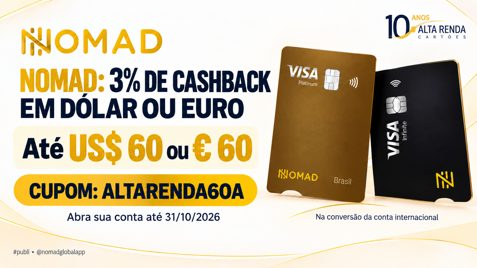 A Nomad lançou uma oferta que devolve dinheiro de verdade: 3% de cashback nas conversões elegíveis para dólar ou euro, com teto de US$60 ou 60 euros. A conversão mínima é de apenas R$50, então a barreira de entrada é baixíssima.

Abra sua conta internacional com o cupom ALTARENDA60A até 31 de outubro de 2026, adicione saldo em reais e converta em até 15 dias após a aprovação. O cashback é creditado direto na sua conta internacional em até 1 dia útil.

Se você já planejava abrir a conta e converter moeda, essa é a chance de garantir um bônus logo na primeira operação. Confira a cotação e as tarifas no aplicativo antes de confirmar e aproveite uma conta em dólar e euro pensada para viagens e gastos no exterior.